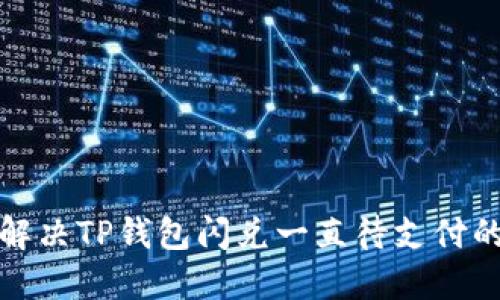 如何解决TP钱包闪兑一直待支付的问题