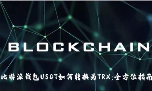 比特派钱包USDT如何转换为TRX：全方位指南