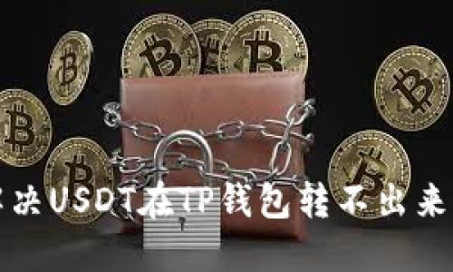 如何解决USDT在TP钱包转不出来的问题