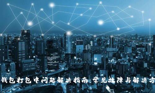 TP钱包打包中问题解决指南：常见故障与解决方法