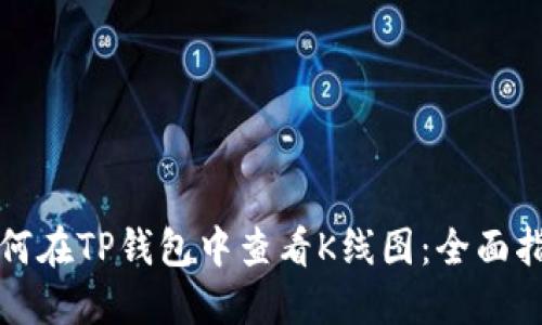 如何在TP钱包中查看K线图：全面指南