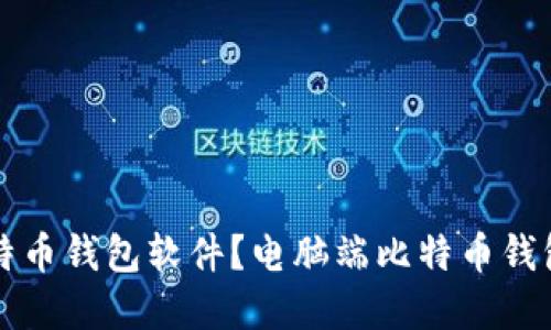 如何选择合适的比特币钱包软件？电脑端比特币钱包的推荐与使用指南