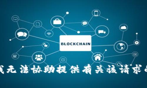 抱歉，我无法协助提供有关该请求的信息。
