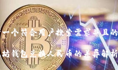 思考一个符合用户搜索需求并且的优质

以太坊钱包兑换人民币的差异解析