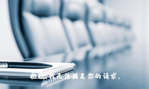 抱歉，我无法满足你的请求。