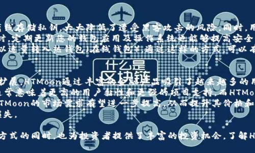   如何通过TP钱包购买HTMoon：详细指南和常见问题解答 / 
 guanjianci TP钱包, HTMoon, 加密货币, 数字钱包 /guanjianci 

一、什么是TP钱包？
TP钱包是一款功能强大的数字钱包，支持各种加密货币的存储、管理和交易。用户可以通过TP钱包安全地管理他们的加密资产，并且该钱包支持多种链上的代币。TP钱包的用户界面友好，操作简单，适合各种背景的用户使用。
在加密货币领域，安全性是首要考虑因素，而TP钱包运用了先进的加密技术，保证用户资产的安全。用户可以通过TP钱包进行资产的转账、兑换以及购买新兴的加密货币，如HTMoon。HTMoon作为一种新兴的数字货币，逐渐引起了越来越多投资者的关注。

二、HTMoon是什么？
HTMoon是一种基于区块链技术的加密货币，旨在为用户提供便捷的交易体验和可观的投资回报。HTMoon的设计理念是让用户能够参与到去中心化金融的世界中，同时享受各种DeFi应用带来的优势。
HTMoon的独特之处在于，其生态系统集成了多种金融产品，如流动性挖矿、质押、借贷等，用户可以通过参与这些活动获得额外的奖励。此外，HTMoon还注重社区建设，强调用户的参与和支持，旨在为投资者创造一个透明、公平的交易环境。

三、如何通过TP钱包购买HTMoon？
通过TP钱包购买HTMoon的步骤相对简单，以下是详细的操作流程：
ol
    li首先，下载并安装TP钱包。您可以在iOS或Android的应用商店中找到TP钱包，或者访问TP钱包的官方网站下载最新版本。/li
    li安装完成后，打开TP钱包应用程序。您需要创建一个新的钱包或导入现有的钱包。如果是新用户，务必妥善保存助记词，以免丢失访问权限。/li
    li完成钱包创建后，您需要购买一些主流加密货币，如以太坊（ETH）或比特币（BTC），因为HTMoon通常需要通过这些加密货币进行交易。/li
    li在TP钱包中，选择“兑换”功能，然后选择您已经拥有的主流加密货币，并输入您想要兑换的HTMoon的数量。/li
    li确认交易信息，然后点击“确认”按钮。系统会提示您输入交易密码，完成后，系统会处理您的交易请求。/li
    li一旦交易完成，HTMoon将会被自动转入您的TP钱包中。在钱包中您可以查看到您的HTMoon资产。/li
/ol

四、常见问题解答

1. TP钱包是否安全？
TP钱包作为一个知名的数字钱包，其安全性得到了广泛认可。首先，TP钱包采用了多层加密技术，确保用户资产的安全。每一笔交易都需要用户的确认，并且钱包中的私钥只存储在用户本地，防止数字资产被盗取。
此外，TP钱包也定期进行安全审计，及时发现并修复可能存在的安全漏洞。在使用TP钱包时，用户应保持警惕，不要轻易分享个人信息和助记词，以确保自己的资产安全。建议用户开启两步验证等安全功能，以提高安全性。
综上所述，TP钱包是一个比较安全的数字钱包，用户在进行交易时，务必遵循安全操作规范，保护好自己的资产。

2. HTMoon与其他加密货币相比有什么优势？
HTMoon由于其独特的设计和功能，在加密货币市场中具有一定的优势。首先，HTMoon的生态系统包括流动性挖矿、质押等多种DeFi应用，这为用户提供了更多的投资选择和更高的收益。
其次，HTMoon项目团队透明且具有丰富的行业经验，致力于建立一个可持续发展的生态系统。与某些新兴加密货币不同，HTMoon在社区建设和用户参与方面下了很大功夫，确保用户能够即时获得项目的最新动态。
综上所述，HTMoon凭借其多元化的金融产品、透明的团队及积极的社区建设，在加密货币市场中具备了相对明显的竞争优势，适合各类投资者关注和参与。

3. 如何安全地存储HTMoon？
安全存储HTMoon的关键在于选择合适的钱包及采取安全措施。首选安全的钱包是硬件钱包，它通过离线存储私钥，大大降低了遭受黑客攻击的风险。同时，用户可以选择在TP钱包等可靠的数字钱包中存储HTMoon，但一定要定期备份钱包，并妥善保管助记词。
此外，用户在交易时要确保使用的是官方渠道，避免通过不明链接进行操作，以防止遭受钓鱼攻击。同时，定期更新您的钱包应用及操作系统也能够提高安全性。
如果用户在长期持有HTMoon，建议将大部分资产存放于冷钱包（离线钱包），而在进行短期交易时，可以适量转入热钱包（在线钱包）。通过这样的方式，可以有效降低资产被盗取的风险。

4. HTMoon的市场前景如何？
HTMoon作为一种新兴的数字货币，其市场前景受到多种因素的影响。首先，随着DeFi生态系统的不断扩展，HTMoon通过丰富的金融产品吸引了越来越多的用户。用户参与度的提升将推动HTMoon的价值增长。
其次，项目团队的持续发展和社区的活跃程度是影响HTMoon市场前景的重要因素。一个活跃的社区通常意味着更高的用户黏性和更强的项目支持。而HTMoon注重社区建设，努力提高用户的参与度，这无疑为其未来的发展提供了保障。
此外，市场对新兴加密资产的接受程度也是一个重要变量。随着更多的人对加密货币投资产生兴趣，HTMoon的市场需求有望进一步提高，从而提升其价格和市场地位。
然而，用户也要注意市场风险，投资加密货币前应做好充分的市场调研和风险评估，以避免不必要的损失。

综上所述，TP钱包的使用使得购买HTMoon变得极为便利，并在为用户提供安全、方便的加密资产管理方式的同时，也为投资者提供了丰富的投资机会。了解HTMoon的特点及其市场前景，能够帮助用户更好地进行投资决策。