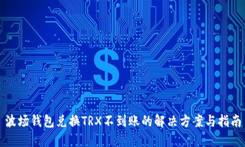 波场钱包兑换TRX不到账的解决方案与指南