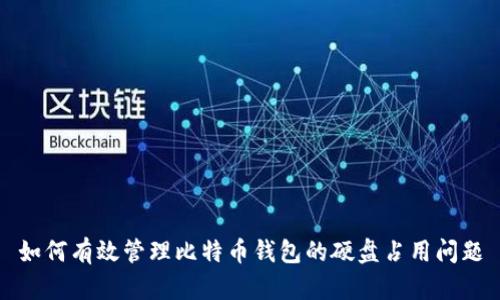 如何有效管理比特币钱包的硬盘占用问题