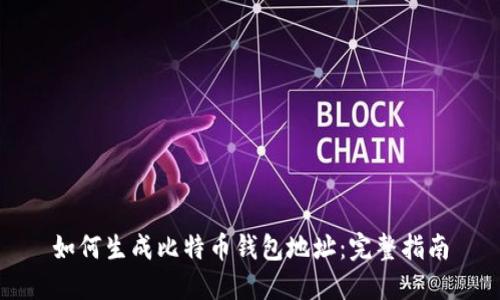 如何生成比特币钱包地址：完整指南