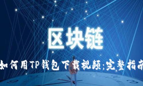 如何用TP钱包下载视频：完整指南