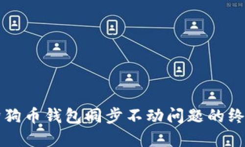 解决狗狗币钱包同步不动问题的终极指南