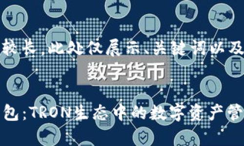 由于请求内容较长，此处仅展示、关键词以及部分内容框架


全面解析TP钱包：TRON生态中的数字资产管理利器