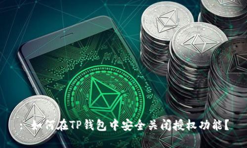 : 如何在TP钱包中安全关闭授权功能？