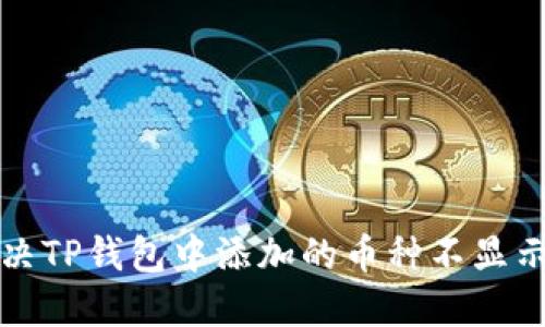 如何解决TP钱包中添加的币种不显示的问题