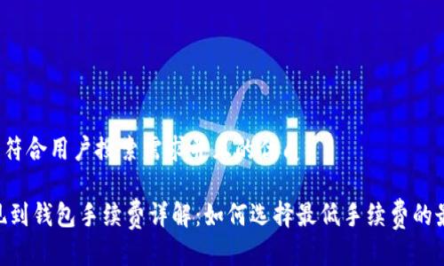 思考一个符合用户搜索需求并且的优质

USDT提现到钱包手续费详解：如何选择最低手续费的最佳钱包？