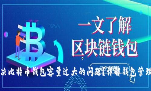 如何解决比特币钱包容量过大的问题？详解钱包管理与方法