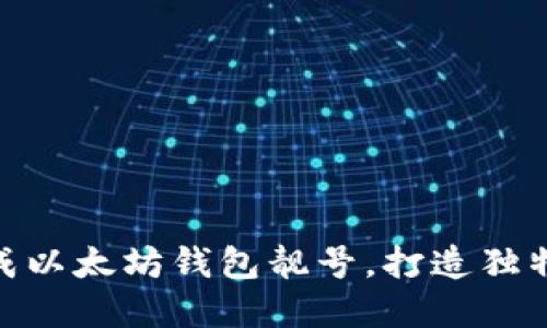 : 如何批量生成以太坊钱包靓号，打造独特数字资产身份