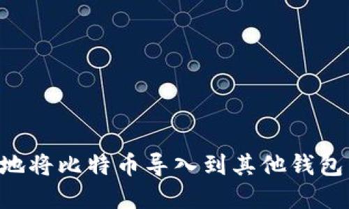 如何安全地将比特币导入到其他钱包：完整指南