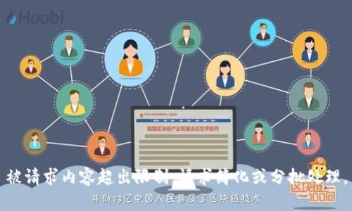 被请求内容超出限制，请求简化或分批处理。
