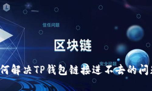如何解决TP钱包链接进不去的问题？