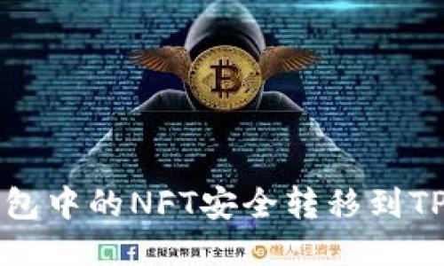 如何将小狐狸钱包中的NFT安全转移到TP钱包的详细指南