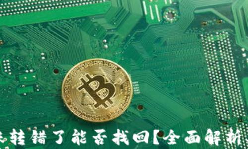 
TP钱包转账转错了能否找回？全面解析及解决方案