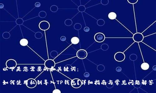 以下是您需要的和关键词：

如何使用私钥导入TP钱包？详细指南与常见问题解答