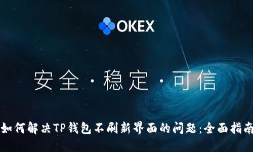 如何解决TP钱包不刷新界面的问题：全面指南