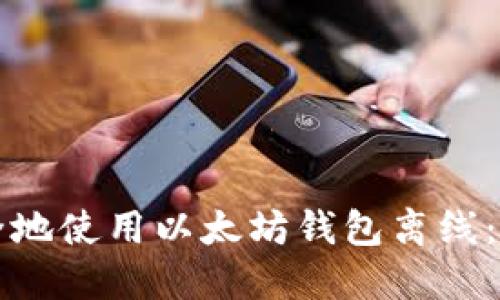 如何安全地使用以太坊钱包离线：全面指南