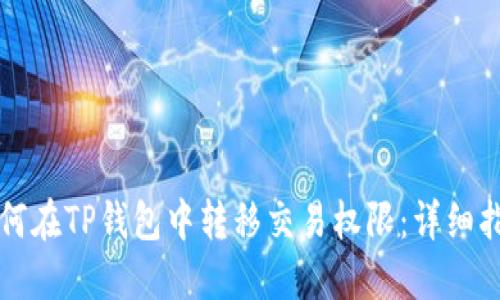 如何在TP钱包中转移交易权限：详细指南
