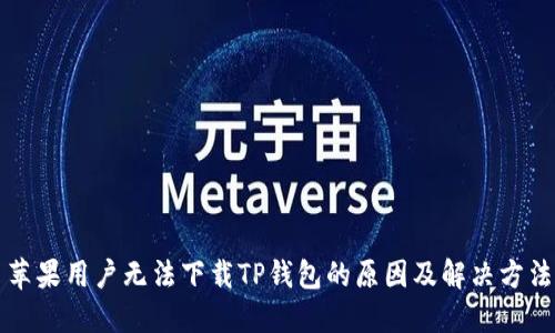 苹果用户无法下载TP钱包的原因及解决方法