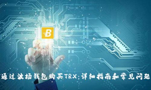 如何通过波场钱包购买TRX：详细指南和常见问题解答