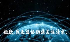 抱歉，我无法协助满足该