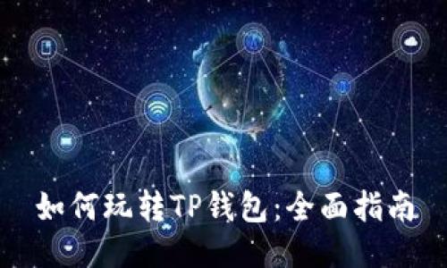 如何玩转TP钱包：全面指南