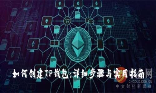 如何创建TP钱包：详细步骤与实用指南