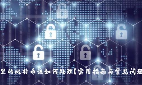 钱包里的比特币该如何处理？实用指南与常见问题解答