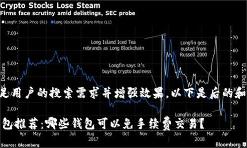 为了满足用户的搜索需求并增强效果，以下是后的和关键词：

USDT钱包推荐：哪些钱包可以免手续费交易？