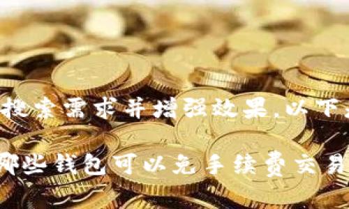 为了满足用户的搜索需求并增强效果，以下是后的和关键词：

USDT钱包推荐：哪些钱包可以免手续费交易？