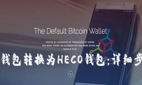 怎样将以太坊钱包转换为HECO钱包：详细步骤与注意事项