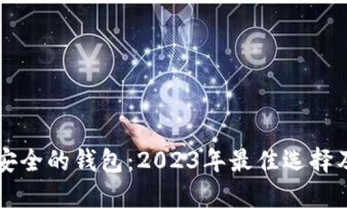 比特币最安全的钱包：2023年最佳选择及使用指南