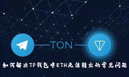 如何解决TP钱包中ETH无法转出的常见问题