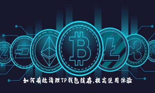 如何有效清理TP钱包缓存，提高使用体验