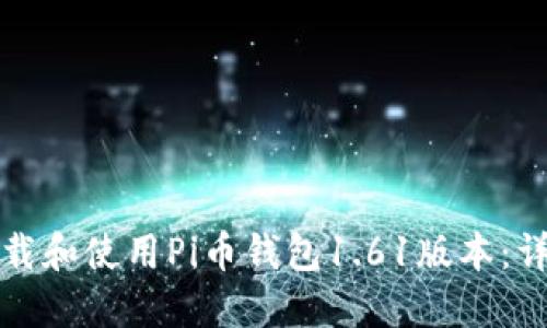 如何下载和使用Pi币钱包1.61版本：详细指南