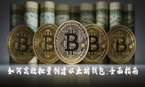 如何高效批量创建以太坊钱包：全面指南