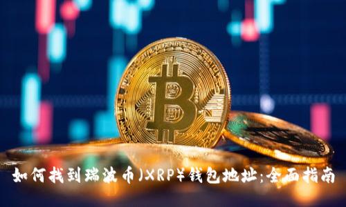 如何找到瑞波币（XRP）钱包地址：全面指南