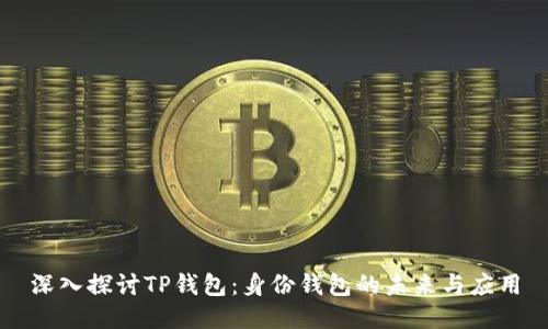 深入探讨TP钱包：身份钱包的未来与应用