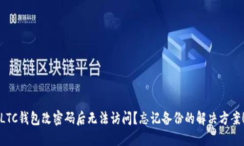 LTC钱包改密码后无法访问？忘记备份的解决方案！