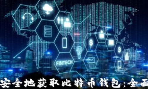 
如何安全地获取比特币钱包：全面指南