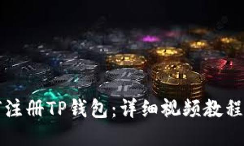 如何注册TP钱包：详细视频教程指南