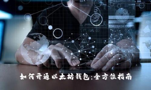 如何开通以太坊钱包：全方位指南